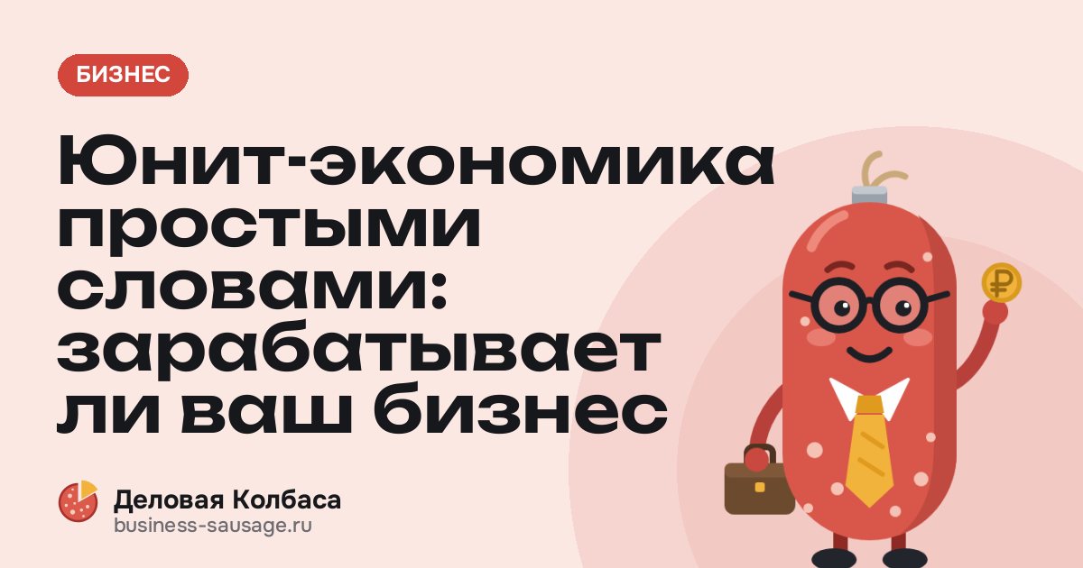 Юнит-экономика простыми словами: зарабатывает ли ваш бизнес